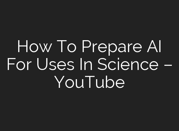 How To Prepare <b>AI</b> For Uses In Science – YouTube