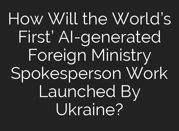 How Will the World’s First’ <b>AI</b>-generated Foreign Ministry Spokesperson Work Launched By Ukraine?