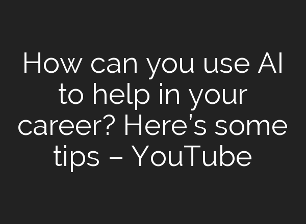 How can you use <b>AI</b> to help in your career? Here’s some tips – YouTube