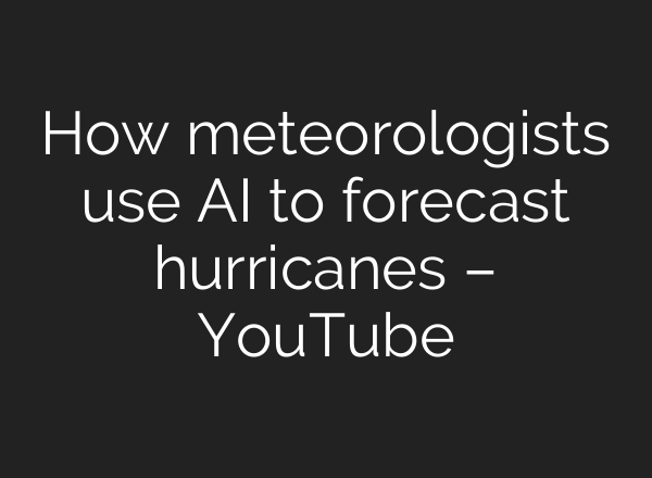 How meteorologists use <b>AI</b> to forecast hurricanes – YouTube