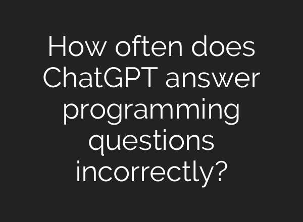 How often does <b>ChatGPT</b> answer programming questions incorrectly?