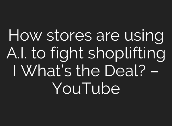 How stores are using <b>A.I.</b> to fight shoplifting I What’s the Deal? – YouTube