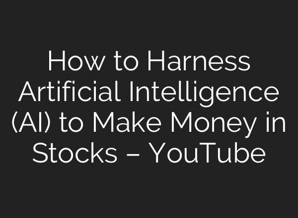 How to Harness Artificial Intelligence (<b>AI</b>) to Make Money in Stocks – YouTube