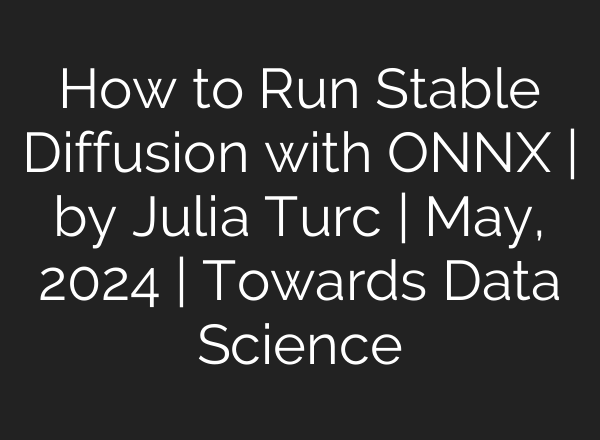 How to Run <b>Stable Diffusion</b> with ONNX | by Julia Turc | May, 2024 | Towards Data Science