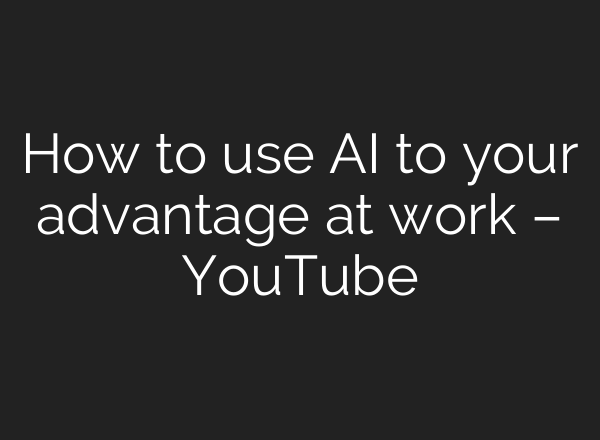 How to use <b>AI</b> to your advantage at work – YouTube