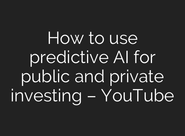 How to use predictive <b>AI</b> for public and private investing – YouTube