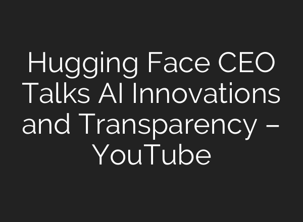 Hugging Face CEO Talks <b>AI</b> Innovations and Transparency – YouTube