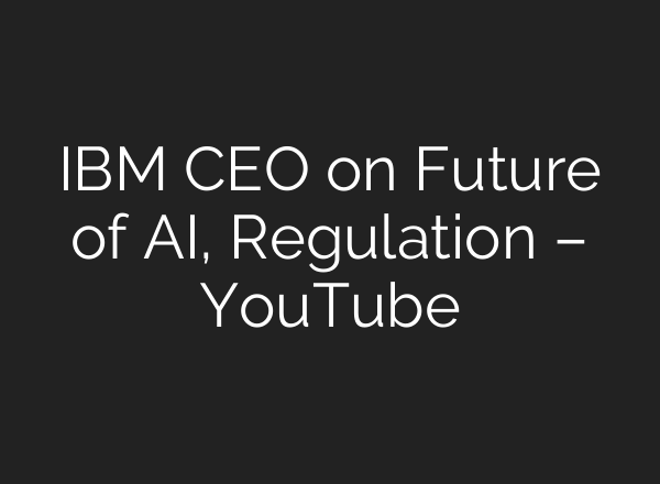 IBM CEO on Future of <b>AI</b>, Regulation – YouTube