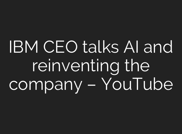 IBM CEO talks <b>AI</b> and reinventing the company – YouTube