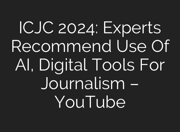 ICJC 2024: Experts Recommend Use Of <b>AI</b>, Digital Tools For Journalism – YouTube
