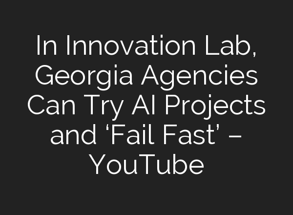 In Innovation Lab, Georgia Agencies Can Try <b>AI</b> Projects and ‘Fail Fast’ – YouTube