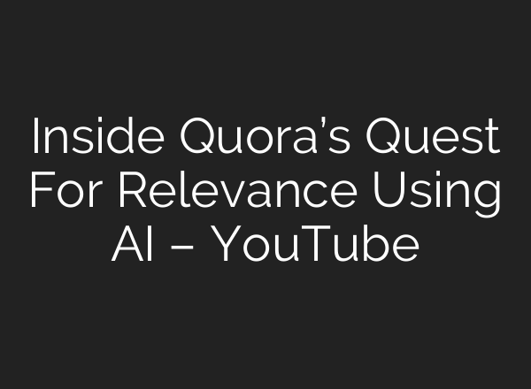 Inside Quora’s Quest For Relevance Using <b>AI</b> – YouTube