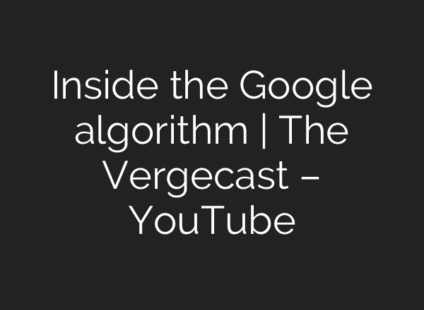 Inside the Google algorithm | The Vergecast – YouTube