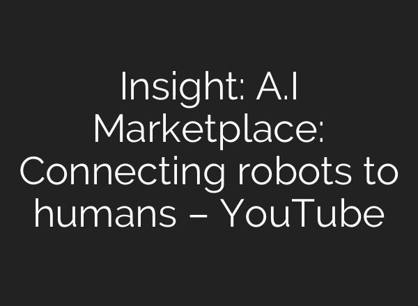 Insight: <b>A.I</b> Marketplace: Connecting robots to humans – YouTube