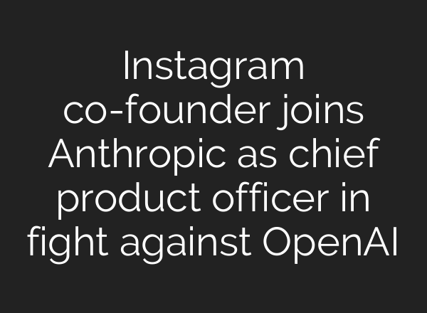 Instagram co-founder joins Anthropic as chief product officer in fight against OpenAI