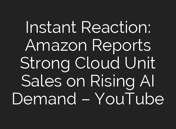 Instant Reaction: Amazon Reports Strong Cloud Unit Sales on Rising <b>AI</b> Demand – YouTube
