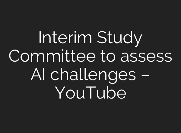 Interim Study Committee to assess <b>AI</b> challenges – YouTube