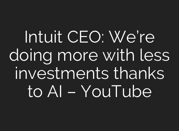 Intuit CEO: We’re doing more with less investments thanks to <b>AI</b> – YouTube