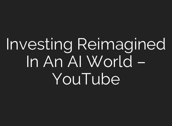 Investing Reimagined In An <b>AI</b> World – YouTube
