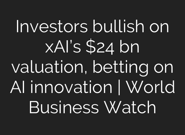Investors bullish on xAI’s $24 bn valuation, betting on <b>AI</b> innovation | World Business Watch