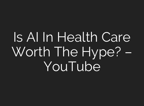 Is <b>AI</b> In Health Care Worth The Hype? – YouTube