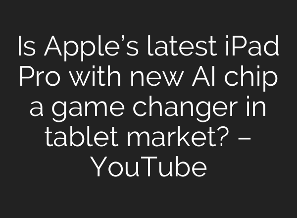 Is Apple’s latest iPad Pro with new <b>AI</b> chip a game changer in tablet market? – YouTube