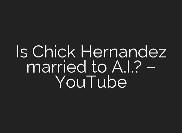 Is Chick Hernandez married to <b>A.I.</b>? – YouTube