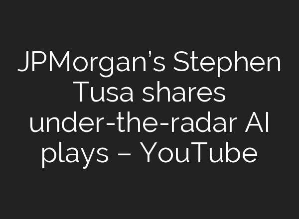 JPMorgan’s Stephen Tusa shares under-the-radar <b>AI</b> plays – YouTube