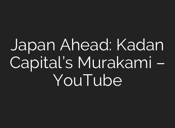 Japan Ahead: Kadan Capital’s Murakami – YouTube