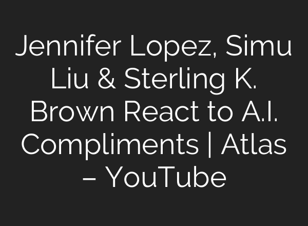 Jennifer Lopez, Simu Liu & Sterling K. Brown React to <b>A.I.</b> Compliments | Atlas – YouTube