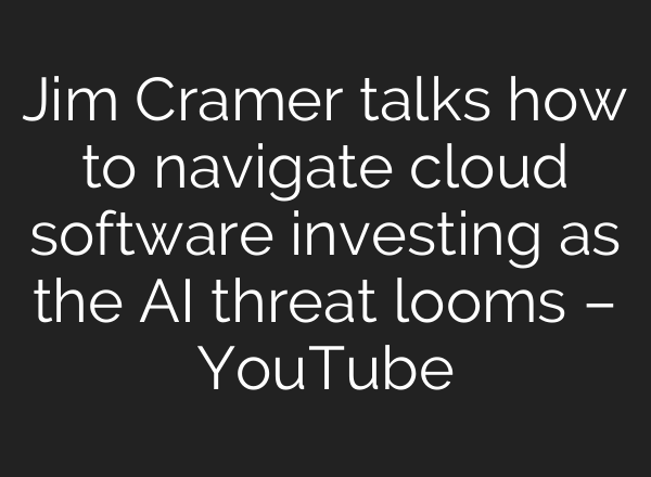 Jim Cramer talks how to navigate cloud software investing as the <b>AI</b> threat looms – YouTube