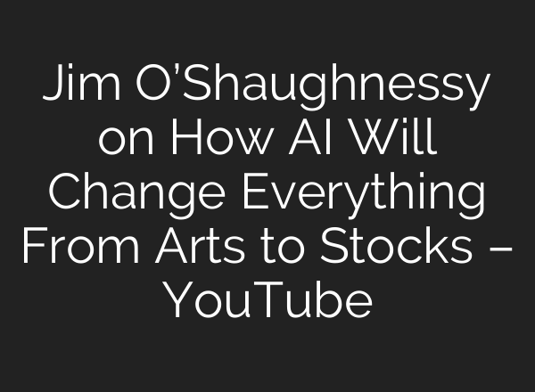 Jim O’Shaughnessy on How <b>AI</b> Will Change Everything From Arts to Stocks – YouTube