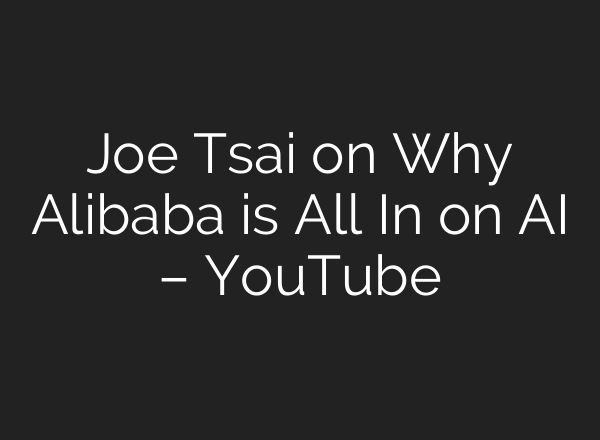 Joe Tsai on Why Alibaba is All In on <b>AI</b> – YouTube
