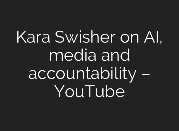 Kara Swisher on <b>AI</b>, media and accountability – YouTube