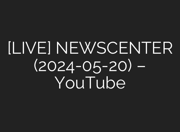 [LIVE] NEWSCENTER (2024-05-20) – YouTube