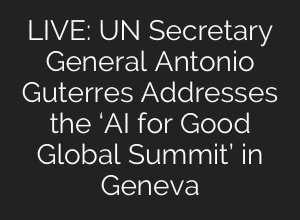 LIVE: UN Secretary General Antonio Guterres Addresses the ‘<b>AI</b> for Good Global Summit’ in Geneva