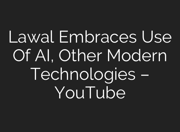 Lawal Embraces Use Of <b>AI</b>, Other Modern Technologies – YouTube