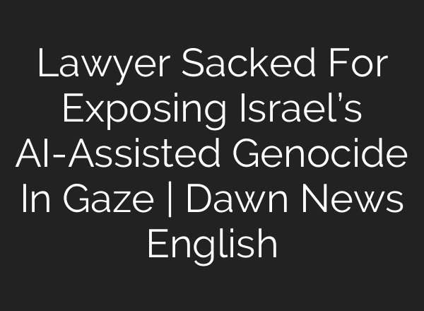 Lawyer Sacked For Exposing Israel’s <b>AI</b>-Assisted Genocide In Gaze | Dawn News English