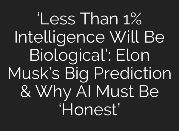 ‘Less Than 1% Intelligence Will Be Biological’: Elon Musk’s Big Prediction & Why <b>AI</b> Must Be ‘Honest’