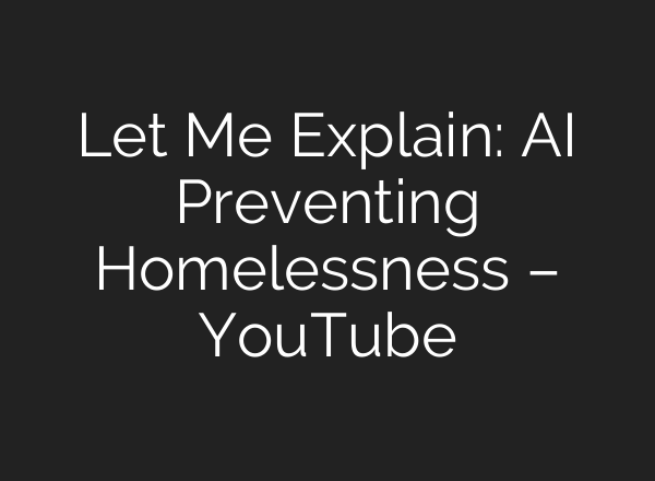 Let Me Explain: <b>AI</b> Preventing Homelessness – YouTube