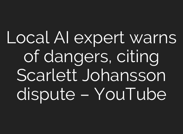 Local <b>AI</b> expert warns of dangers, citing Scarlett Johansson dispute – YouTube