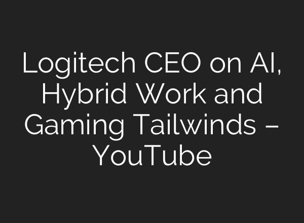 Logitech CEO on <b>AI</b>, Hybrid Work and Gaming Tailwinds – YouTube