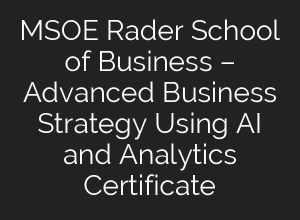 MSOE Rader School of Business – Advanced Business Strategy Using <b>AI</b> and Analytics Certificate