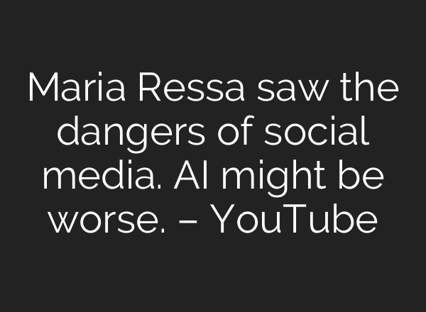 Maria Ressa saw the dangers of social media. <b>AI</b> might be worse. – YouTube