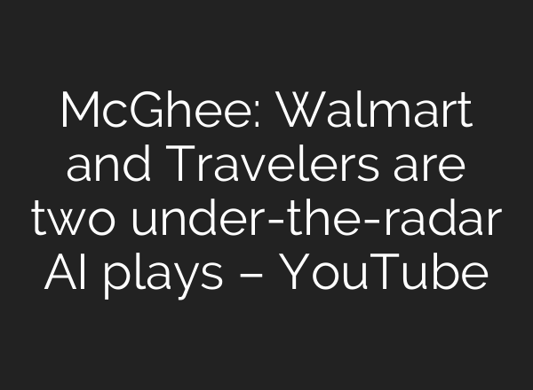 McGhee: Walmart and Travelers are two under-the-radar <b>AI</b> plays – YouTube