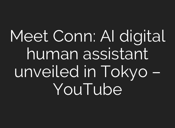 Meet Conn: <b>AI</b> digital human assistant unveiled in Tokyo – YouTube