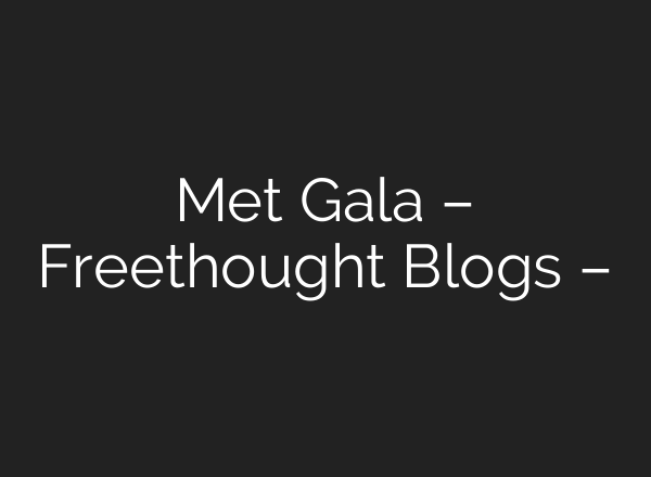 Met Gala – Freethought Blogs –
