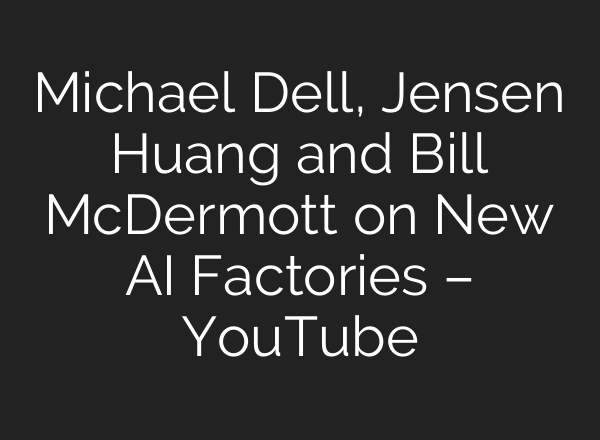Michael Dell, Jensen Huang and Bill McDermott on New <b>AI</b> Factories – YouTube