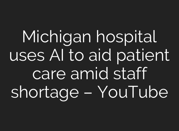 Michigan hospital uses <b>AI</b> to aid patient care amid staff shortage – YouTube