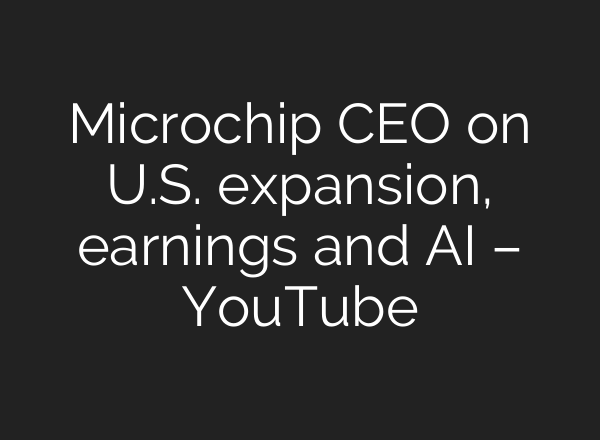 Microchip CEO on U.S. expansion, earnings and <b>AI</b> – YouTube